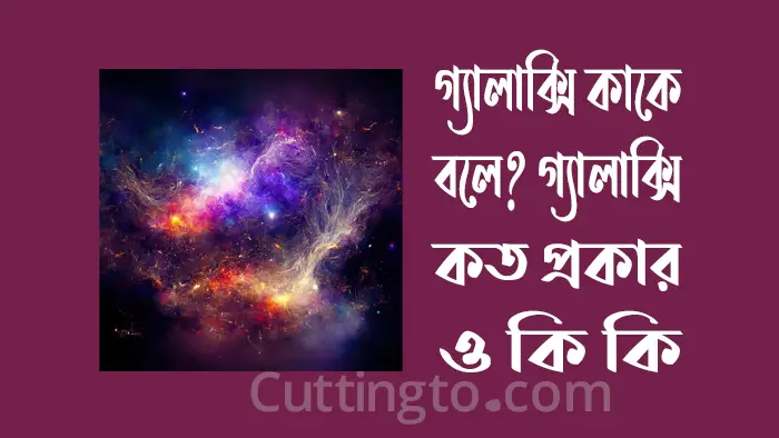 গ্যালাক্সি কাকে বলে? গ্যালাক্সি কত প্রকার ও কি কি